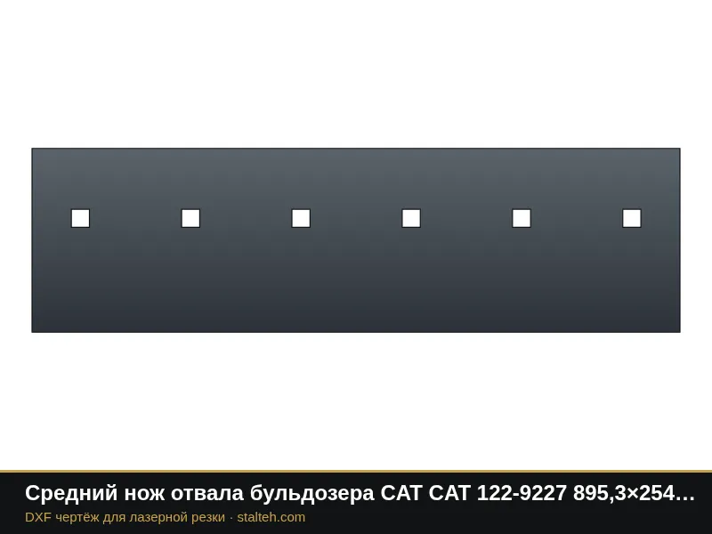 Средний нож отвала бульдозера CAT CAT 122-9227 895,3×254×25,4 мм: DXF чертёж для лазерной резки
