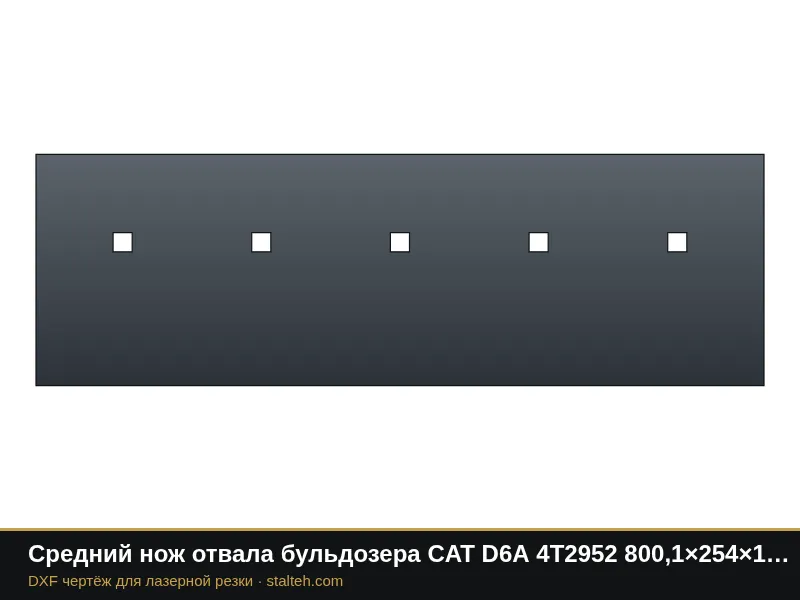 Средний нож отвала бульдозера CAT D6A 4T2952 800,1×254×19 мм: DXF чертёж для лазерной резки