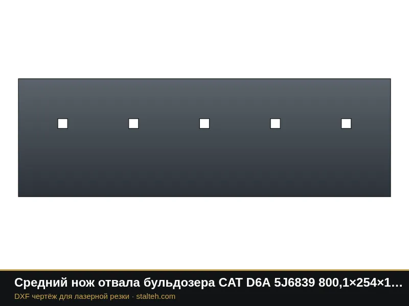 Средний нож отвала бульдозера CAT D6A 5J6839 800,1×254×19 мм: DXF чертёж для лазерной резки
