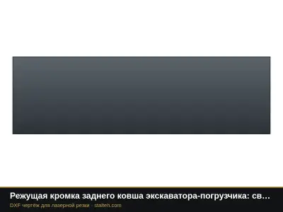 Режущая кромка заднего ковша экскаватора-погрузчика: свои размеры: DXF чертёж для лазерной резки