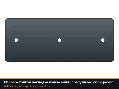 Износостойкая накладка ковша мини-погрузчика: свои размеры: DXF чертёж для лазерной резки