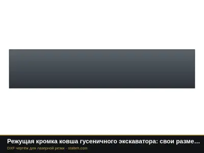 Режущая кромка ковша гусеничного экскаватора: свои размеры: DXF чертёж для лазерной резки